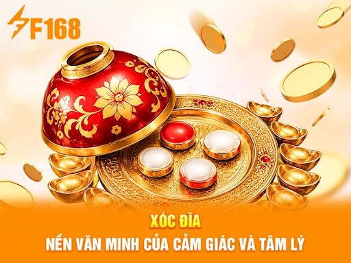 Xóc Đĩa - Nền văn minh của cảm giác và tâm lý tại F168